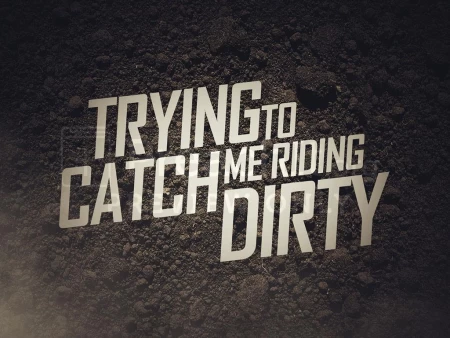 Trying To Catch Me Riding Dirty