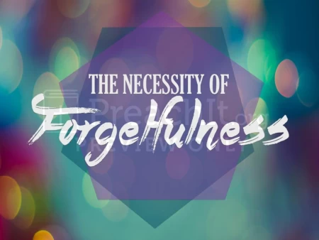 The Necessity of Forgetfulness