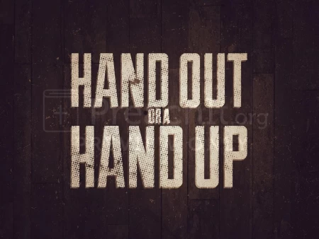 Hand Out or a Hand Up?