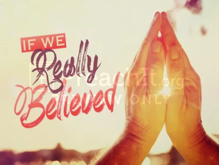 If We Really Believed