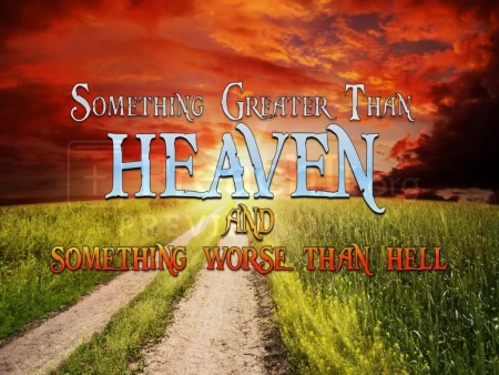 Something Greater Than Heaven And Something Worse Than Hell