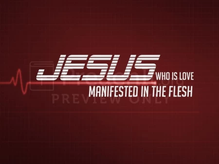 Jesus Who is Love Manifested In The Flesh