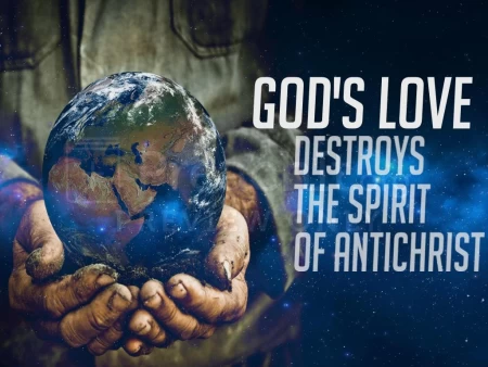 God’s Love Destroys The Spirit Of Antichrist