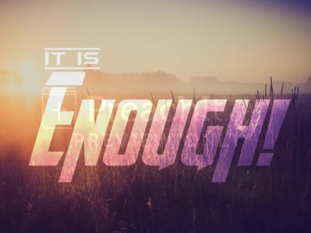It Is Enough!