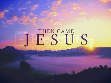 Then Came Jesus