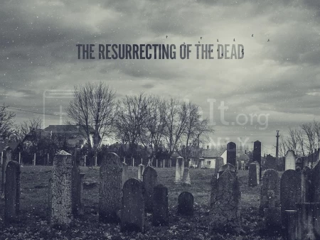 The Resurrecting of the Dead