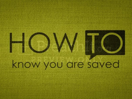 How To KNOW You Are Saved