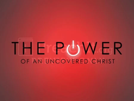 The Power of an Uncovered Christ