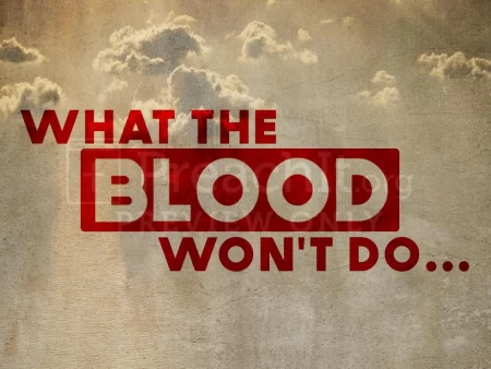 What The Blood Won’t Do…