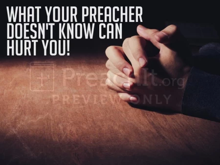 What Your Preacher Doesn’t Know Can Hurt You!
