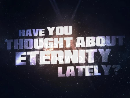 Have You Thought About Eternity Lately?