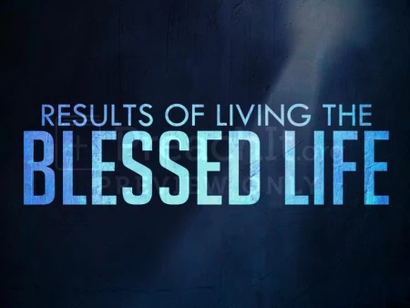 Results of Living the Blessed Life