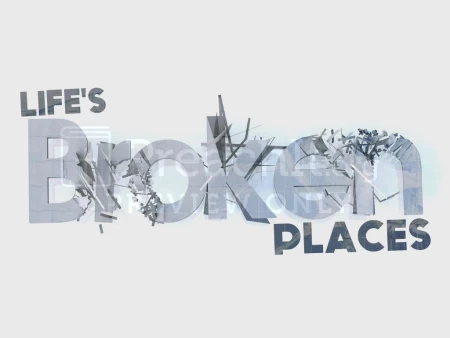 Life’s Broken Places