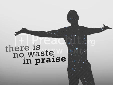 There is No Waste in Praise
