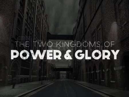 The Two Kingdoms of Power & Glory