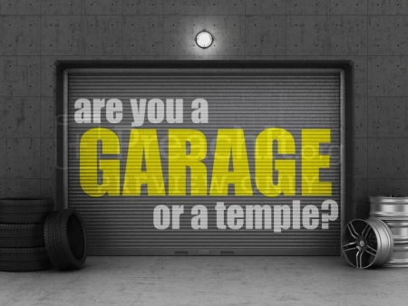 Are You a Garage or a Temple?