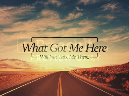 What Got Me Here, Will Not Take Me There