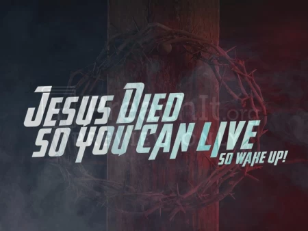 Jesus Died So You Can Live – So Wake Up!
