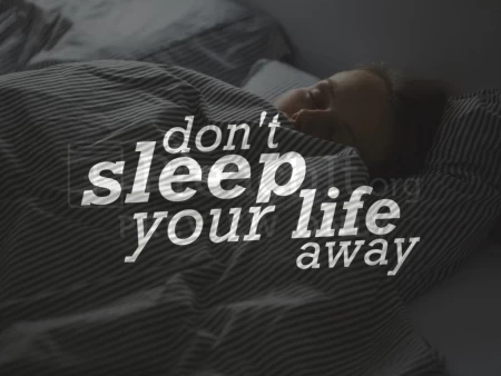 Don’t Sleep Your Life Away