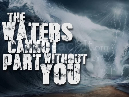 The Waters Cannot Part Without You