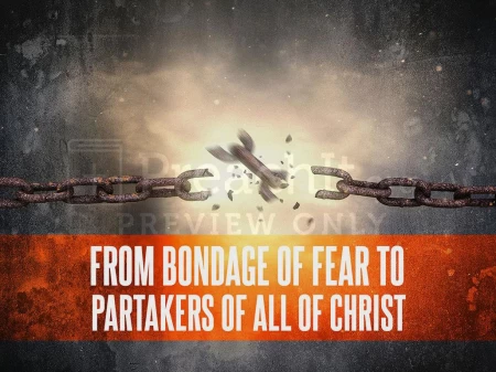 From Bondage of Fear to Partakers of All of Christ