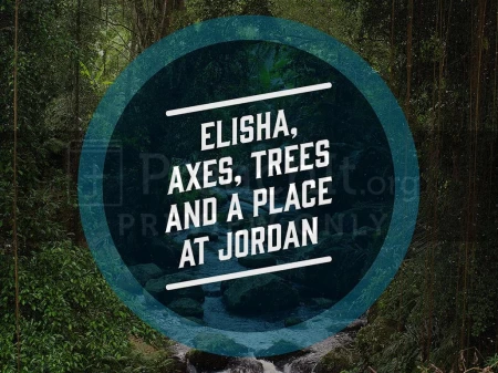 Elisha, Axes, Trees, And A Place At Jordan