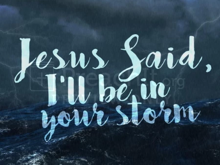 Jesus Said “I’ll Be In Your Storm”