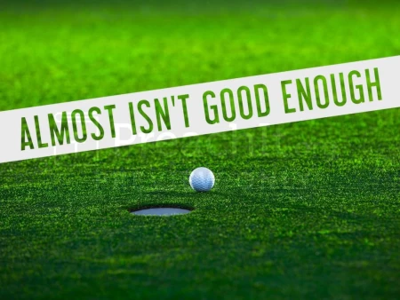Almost Isn’t Good Enough