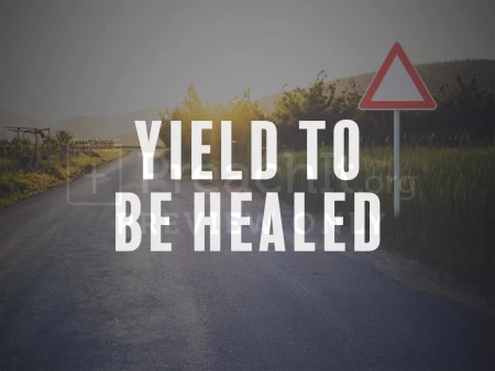 Yield to Be Healed