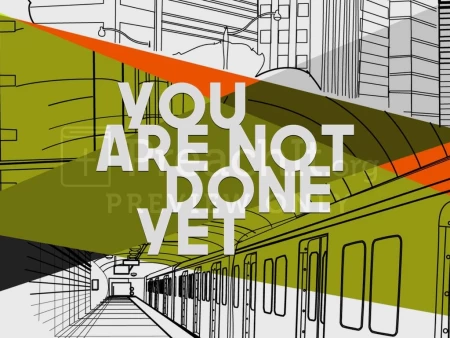 You Are Not Done Yet