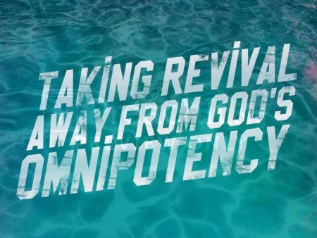 Taking Revival Away from God’s Omnipotency