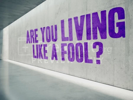 Are You Living Like A Fool