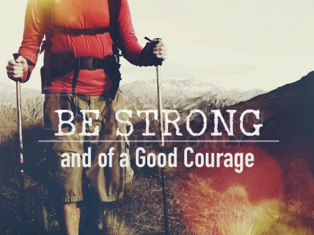 Be Strong And Of A Good Courage