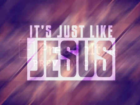 It’s Just Like Jesus