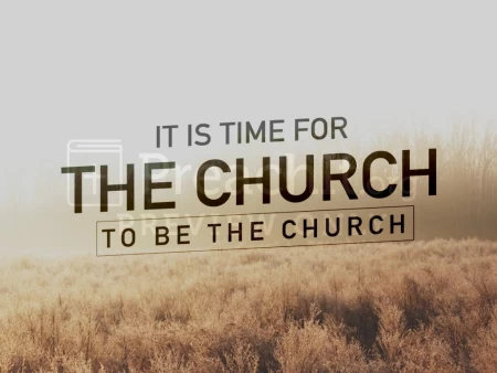 It Is Time For The Church To Be The Church
