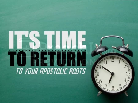 It’s Time To Return To Your Apostolic Roots