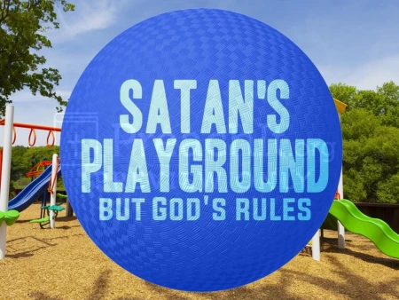 Satan’s Playground, But God’s Rules