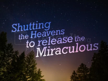 Shutting The Heavens To Release The Miraculous