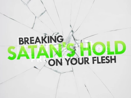 Breaking Satan’s Hold On Your Flesh