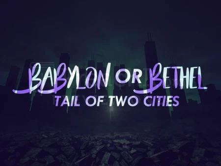 Babylon or Bethel – Tale of Two Cities