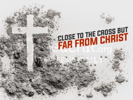 Close to the Cross but Far From Christ