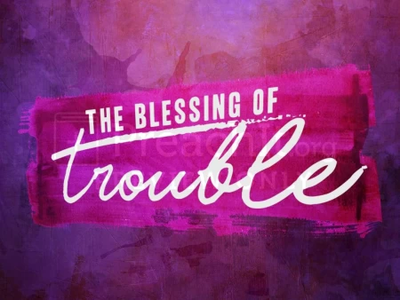 The Blessing Of Trouble