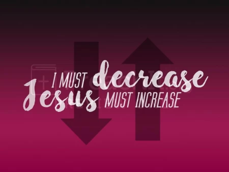 I Must Decrease, Jesus Must Increase
