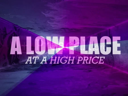 A Low Place at a High Price
