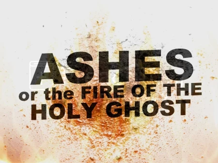 Ashes – or the Fire of the Holy Ghost