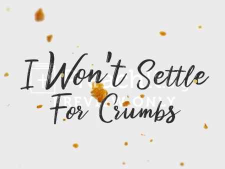 I Won’t Settle For Crumbs