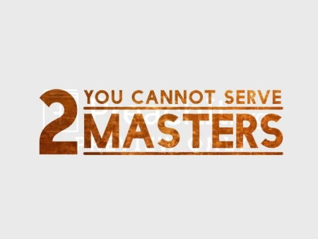 You Cannot Serve Two Masters