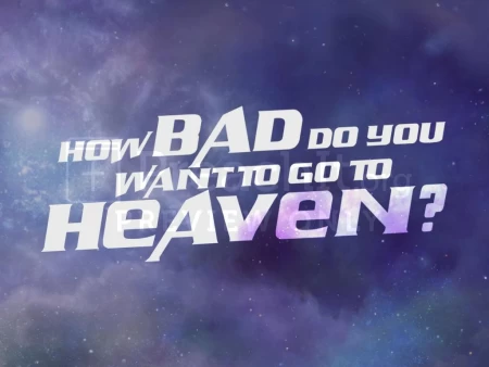 How Bad Do You Want To Go To Heaven?