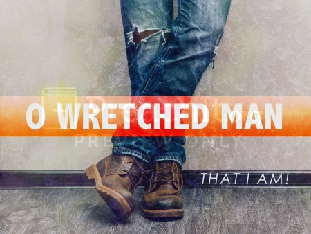 O Wretched Man That I am!
