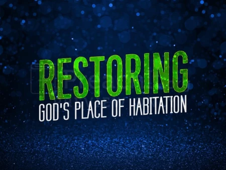 Restoring God’s Place of Habitation